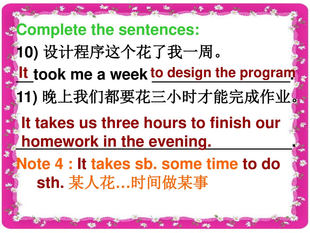 Complete the sentences: 10) 设计程序这个花了我一周。