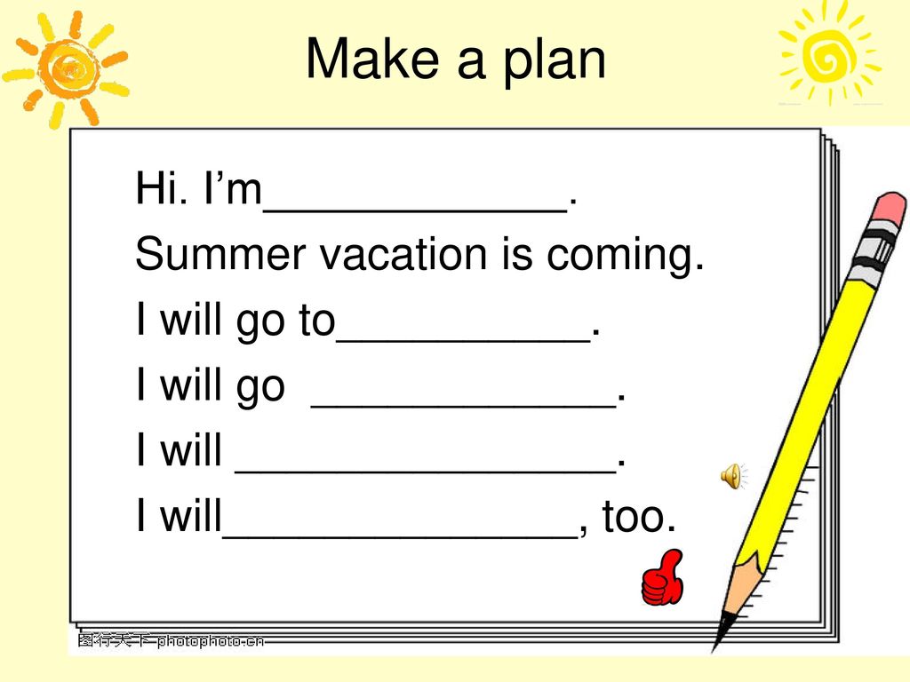 Make a plan Hi. I’m____________. Summer vacation is coming.