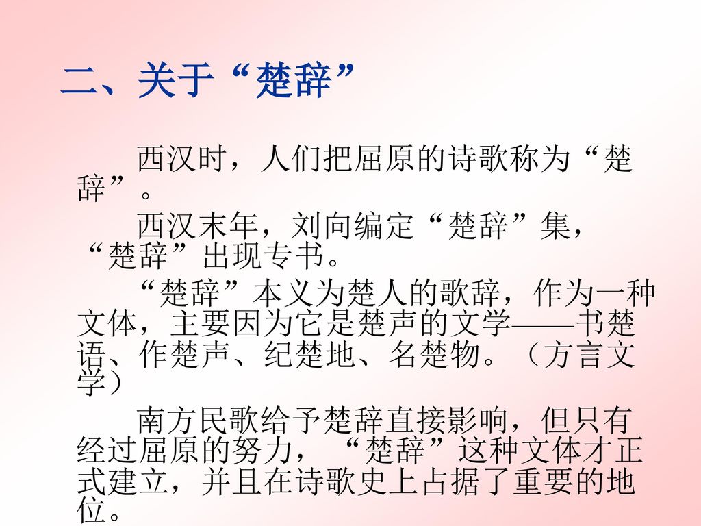 二、关于 楚辞 西汉时，人们把屈原的诗歌称为 楚辞 。 西汉末年，刘向编定 楚辞 集， 楚辞 出现专书。
