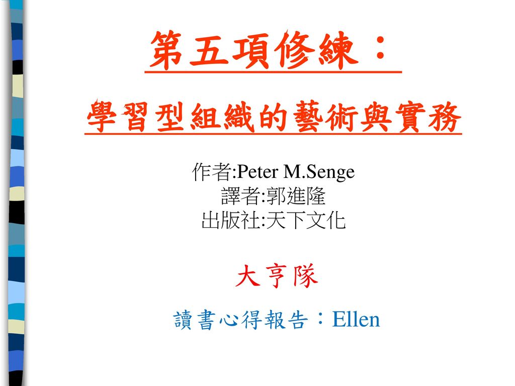 第五項修練： 學習型組織的藝術與實務 作者:Peter M.Senge 譯者:郭進隆 出版社:天下文化 大亨隊 讀書心得報告：Ellen