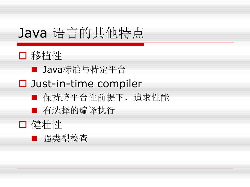 Java 语言的其他特点 移植性 Just-in-time compiler 健壮性 Java标准与特定平台 保持跨平台性前提下，追求性能