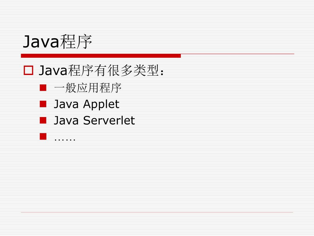 Java程序 Java程序有很多类型： 一般应用程序 Java Applet Java Serverlet ……