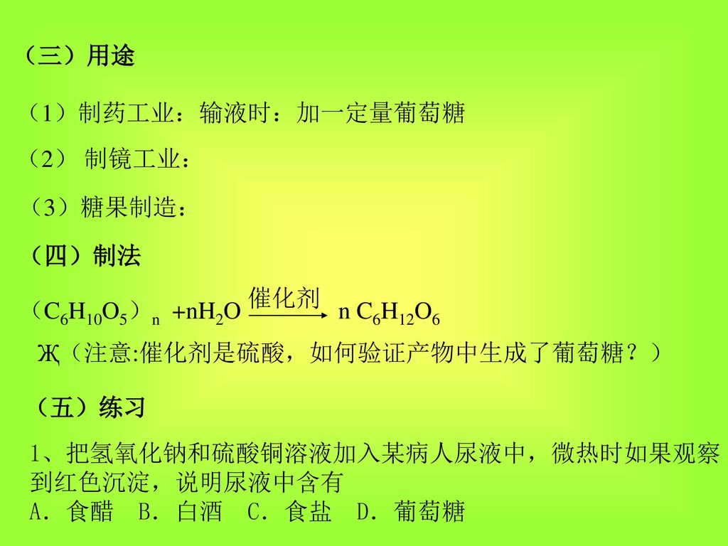 （三）用途 （1）制药工业：输液时：加一定量葡萄糖. （2） 制镜工业： （3）糖果制造： （四）制法. 催化剂. （C6H10O5）n +nH2O n C6H12O6.