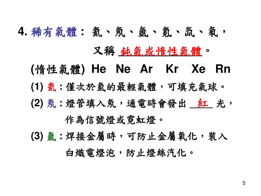 4. 稀有氣體 : 氦、氖、氬、氪、氙、氡， 又稱 _____________。 (惰性氣體) He Ne Ar Kr Xe Rn