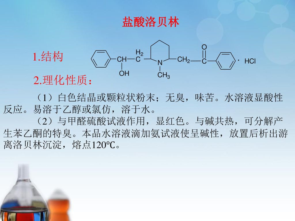 盐酸洛贝林 1.结构 2.理化性质： （1）白色结晶或颗粒状粉末；无臭，味苦。水溶液显酸性反应。易溶于乙醇或氯仿，溶于水。