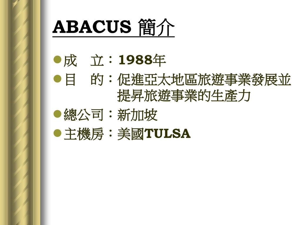 ABACUS 簡介 成 立：1988年 目 的：促進亞太地區旅遊事業發展並 提昇旅遊事業的生產力 總公司：新加坡 主機房：美國TULSA
