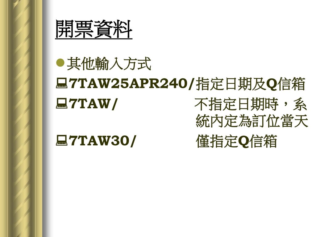開票資料 其他輸入方式 7TAW25APR240/指定日期及Q信箱 7TAW/ 不指定日期時，系 統內定為訂位當天