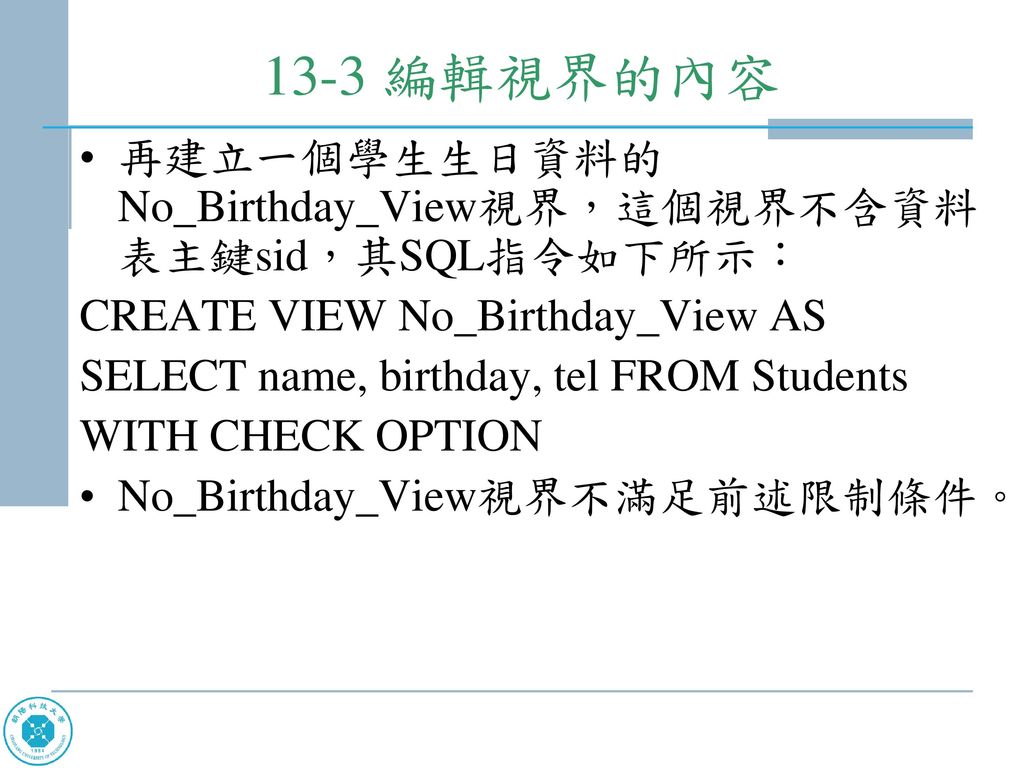 13-3 編輯視界的內容 再建立一個學生生日資料的No_Birthday_View視界，這個視界不含資料表主鍵sid，其SQL指令如下所示：