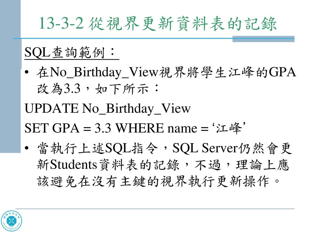 從視界更新資料表的記錄 SQL查詢範例： 在No_Birthday_View視界將學生江峰的GPA改為3.3，如下所示：