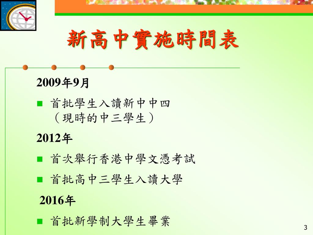 新高中實施時間表 2009年9月 首批學生入讀新中中四 （現時的中三學生） 2012年 首次舉行香港中學文憑考試 首批高中三學生入讀大學