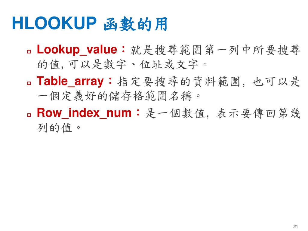HLOOKUP 函數的用 Lookup_value：就是搜尋範圍第一列中所要搜尋的值, 可以是數字、位址或文字。