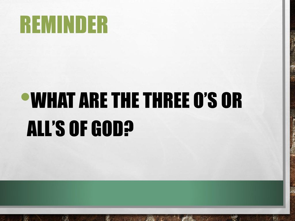 Reminder What are the three O’s or All’s of God