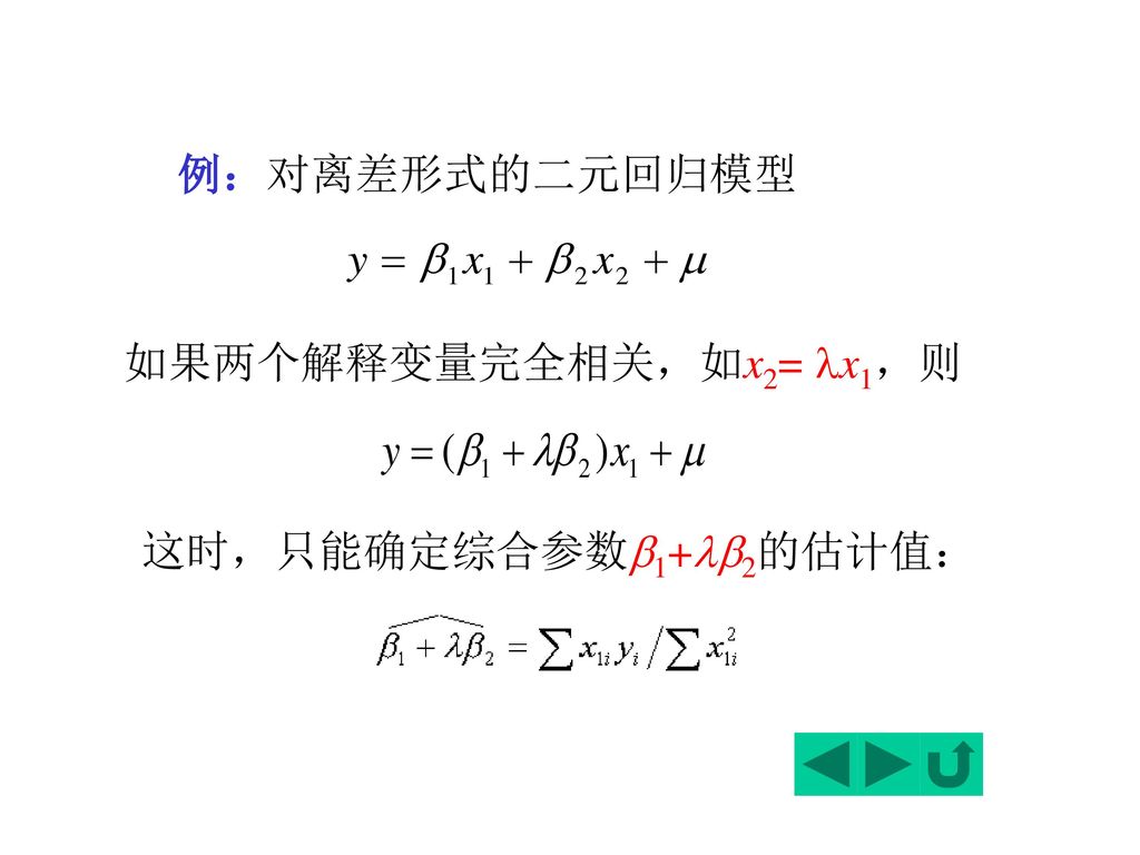 例：对离差形式的二元回归模型 如果两个解释变量完全相关，如x2= x1，则 这时，只能确定综合参数1+2的估计值：