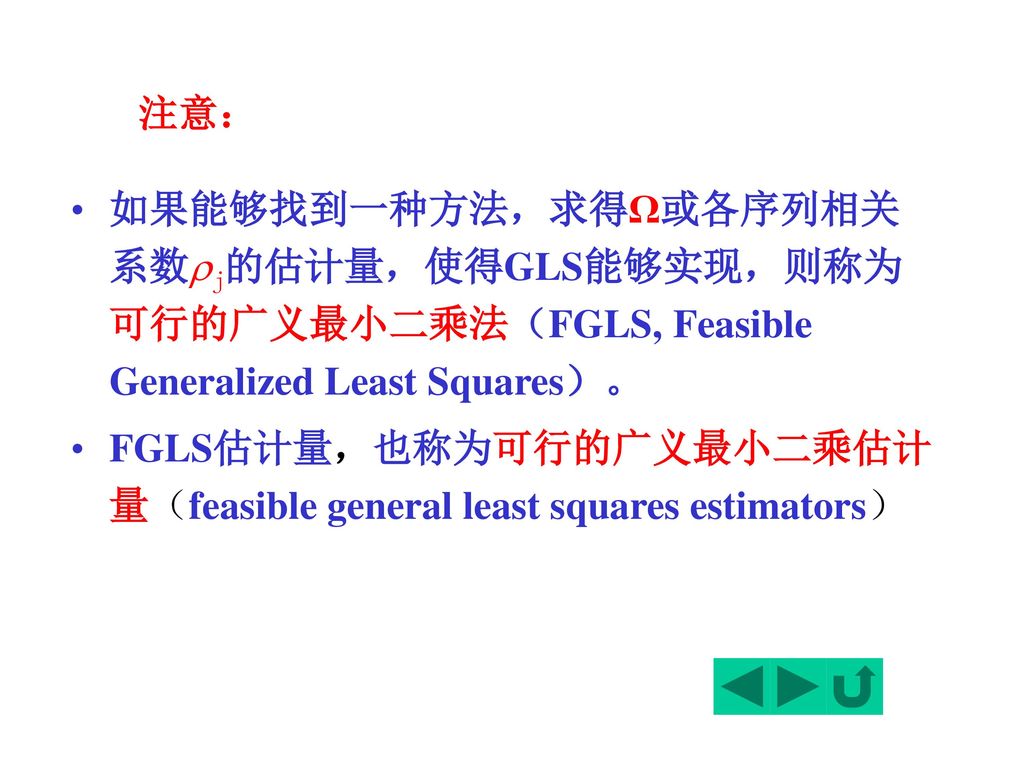 注意： 如果能够找到一种方法，求得Ω或各序列相关系数j的估计量，使得GLS能够实现，则称为可行的广义最小二乘法（FGLS, Feasible Generalized Least Squares）。