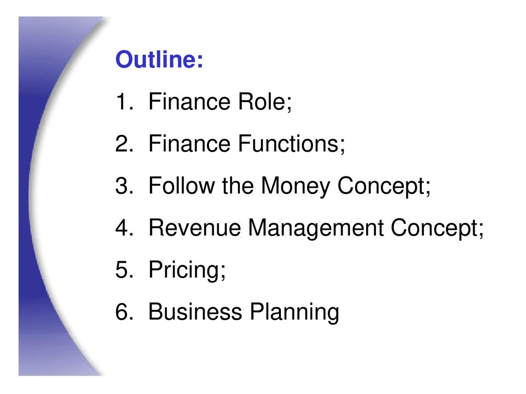 Outline: Finance Role; Finance Functions; Follow the Money Concept; Revenue Management Concept; Pricing;