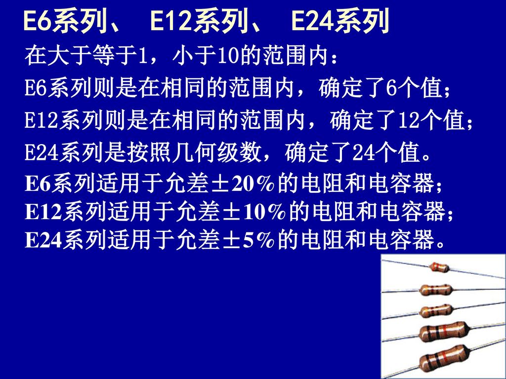 E6系列、 E12系列、 E24系列 在大于等于1，小于10的范围内： E6系列则是在相同的范围内，确定了6个值；