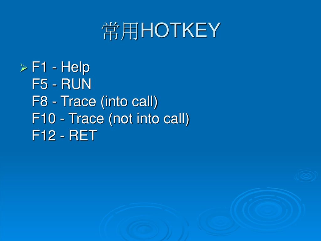 常用HOTKEY F1 - Help F5 - RUN F8 - Trace (into call) F10 - Trace (not into call) F12 - RET