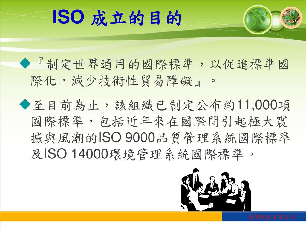 ISO 成立的目的 『制定世界通用的國際標準，以促進標準國際化，減少技術性貿易障礙』。