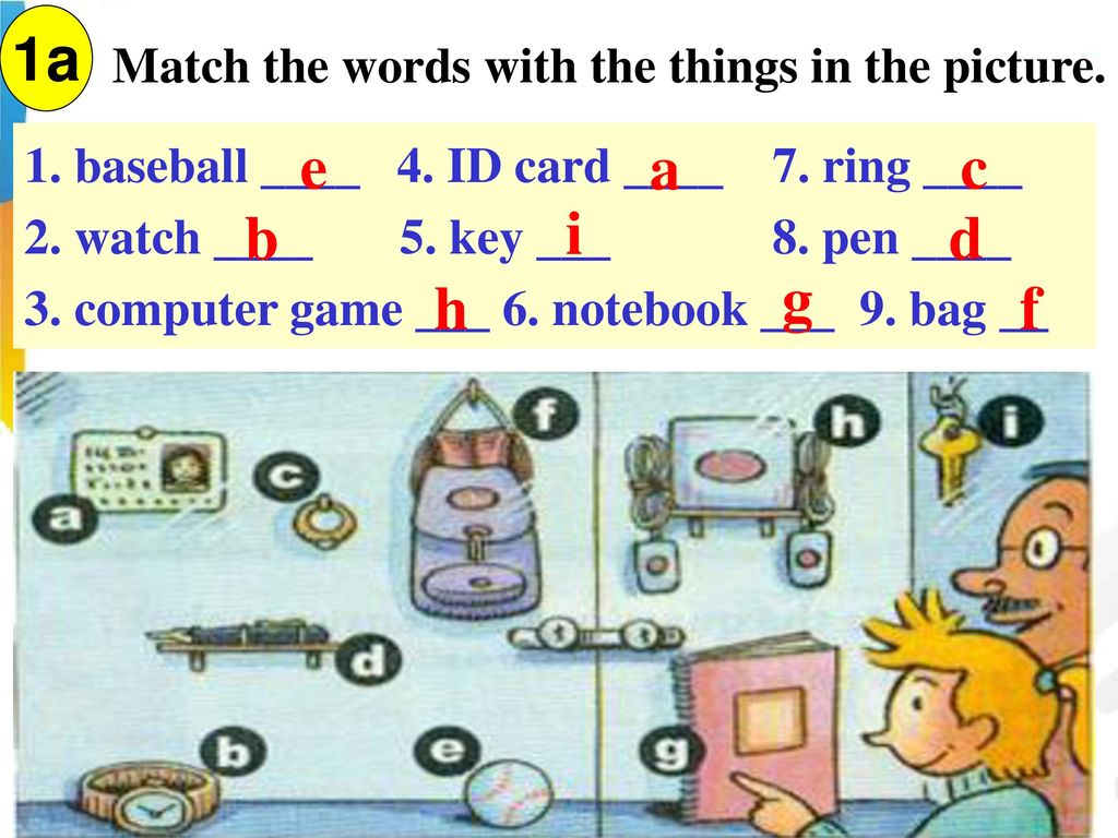 1a e a c b i d g h f Match the words with the things in the picture.