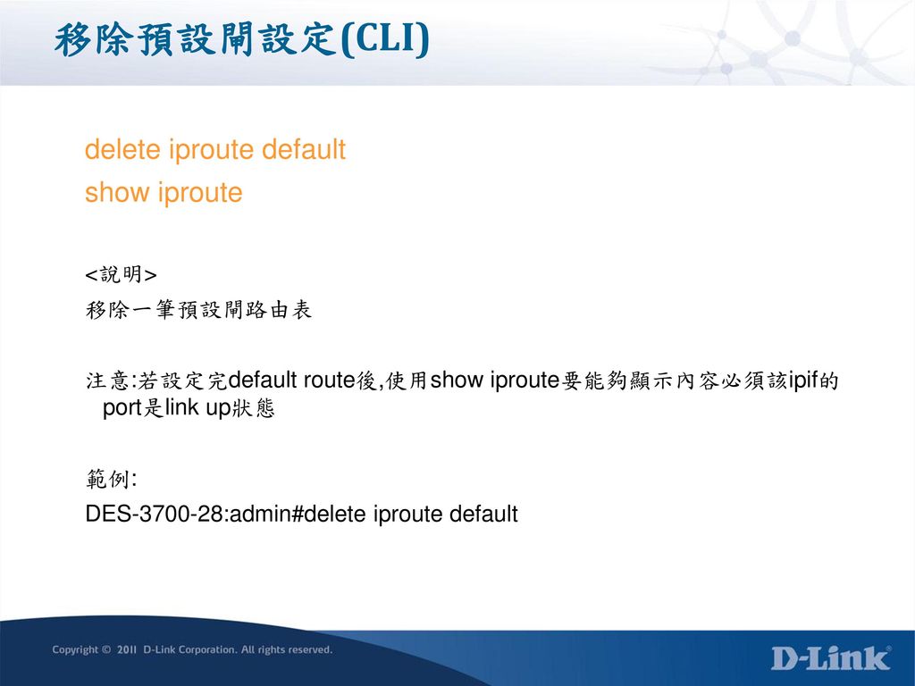 移除預設閘設定(CLI) delete iproute default show iproute <說明> 移除一筆預設閘路由表