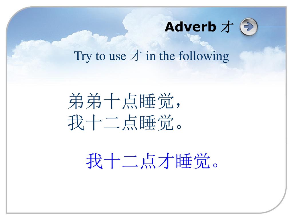 Adverb 才 Try to use 才 in the following 弟弟十点睡觉， 我十二点睡觉。 我十二点才睡觉。