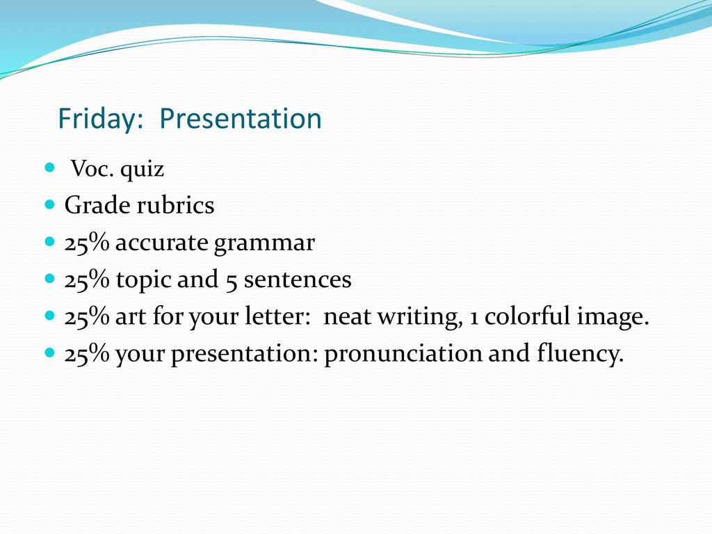 Friday: Presentation Voc. quiz Grade rubrics 25% accurate grammar
