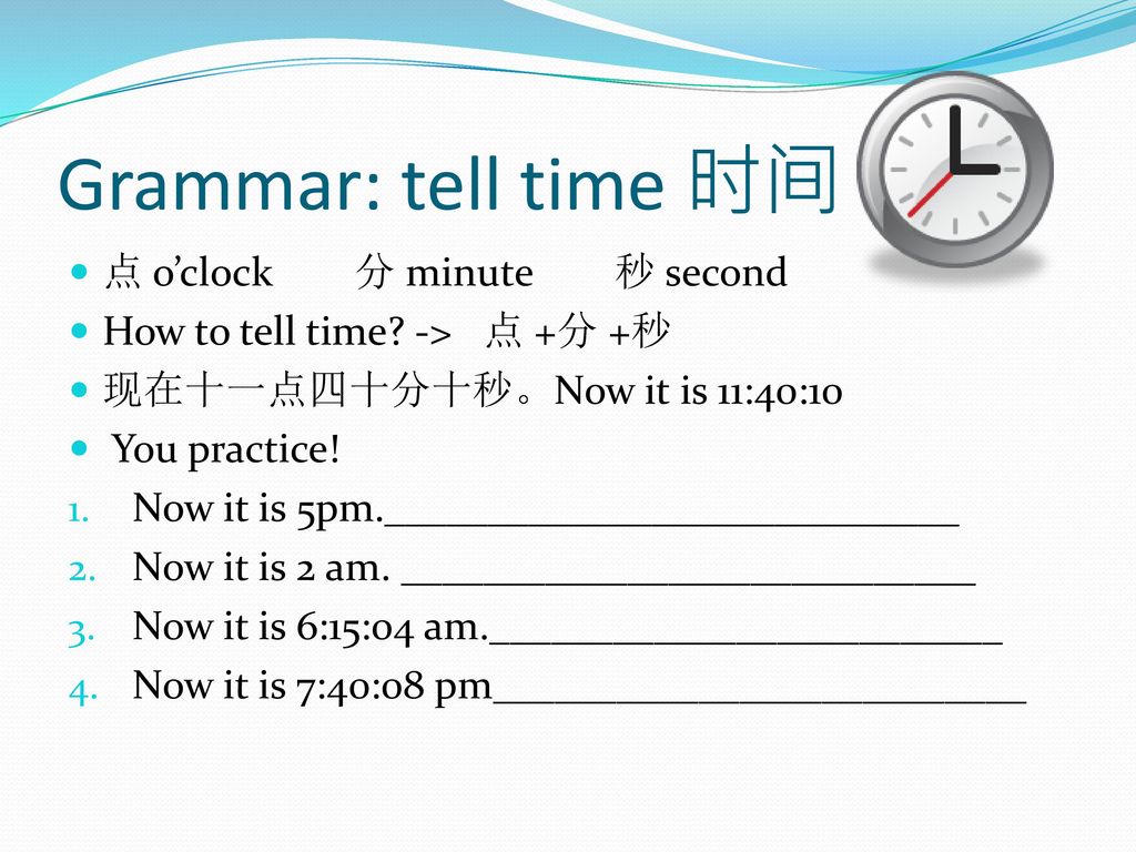 Grammar: tell time 时间 点 o’clock 分 minute 秒 second