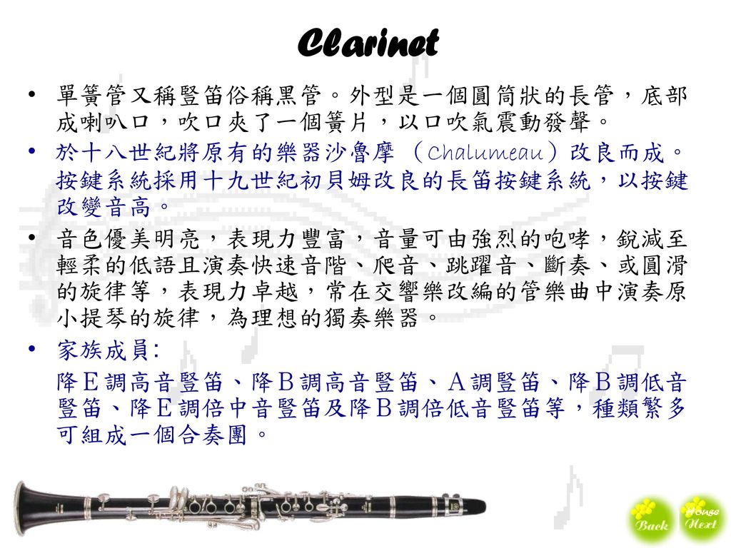 Clarinet 單簧管又稱豎笛俗稱黑管。外型是一個圓筒狀的長管，底部成喇叭口，吹口夾了一個簧片，以口吹氣震動發聲。