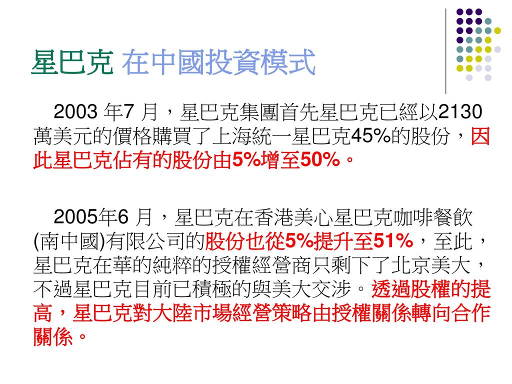 星巴克 在中國投資模式 2003 年7 月，星巴克集團首先星巴克已經以2130萬美元的價格購買了上海統一星巴克45%的股份，因此星巴克佔有的股份由5%增至50%。