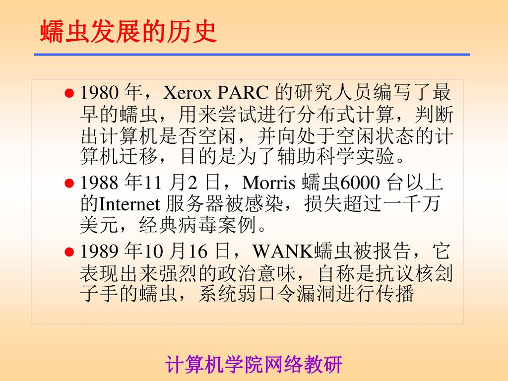 蠕虫发展的历史 1980 年，Xerox PARC 的研究人员编写了最早的蠕虫，用来尝试进行分布式计算，判断出计算机是否空闲，并向处于空闲状态的计算机迁移，目的是为了辅助科学实验。