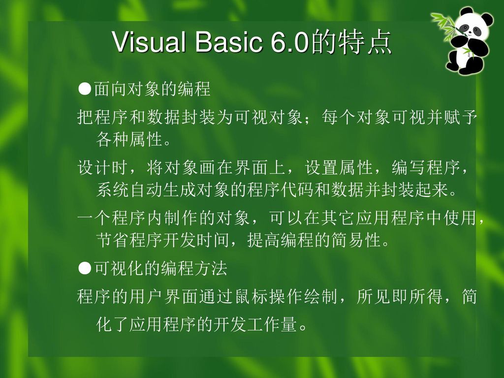 Visual Basic 6.0的特点 ●面向对象的编程 把程序和数据封装为可视对象；每个对象可视并赋予各种属性。