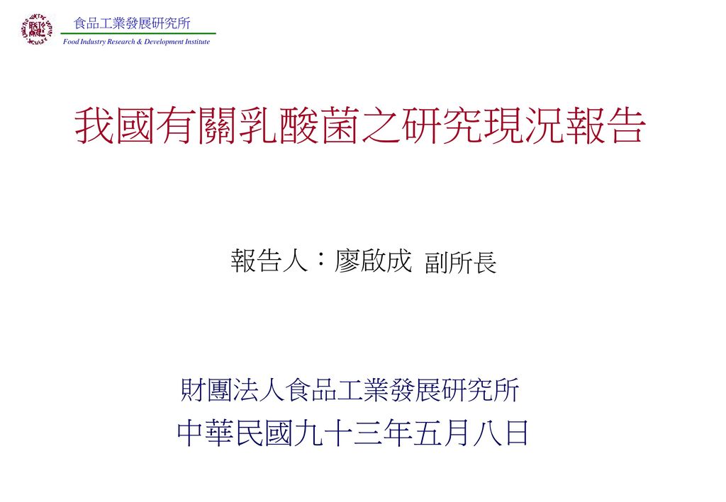 我國有關乳酸菌之研究現況報告 報告人：廖啟成 副所長 財團法人食品工業發展研究所 中華民國九十三年五月八日