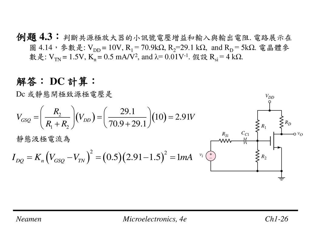 例題 4. 3：判斷共源極放大器的小訊號電壓增益和輸入與輸出電阻. 電路展示在圖 4. 14，參數是: VDD = 10V, R1 = 70