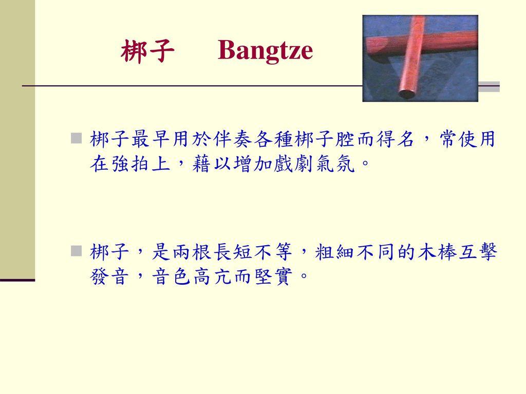梆子 Bangtze 梆子最早用於伴奏各種梆子腔而得名，常使用在強拍上，藉以增加戲劇氣氛。