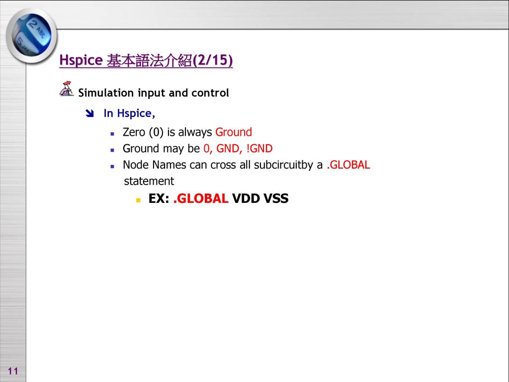 Hspice 基本語法介紹(2/15) EX: .GLOBAL VDD VSS Simulation input and control