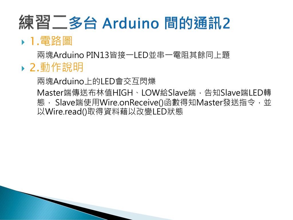 練習二多台 Arduino 間的通訊2 1.電路圖 2.動作說明 兩塊Arduino PIN13皆接一LED並串一電阻其餘同上題