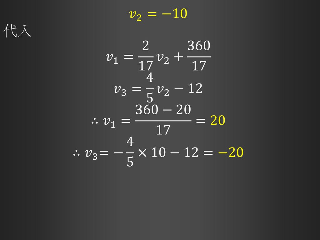 𝑣 2 =−10 代入. 𝑣 1 = 2 17 𝑣 𝑣 3 = 4 5 𝑣 2 −12.