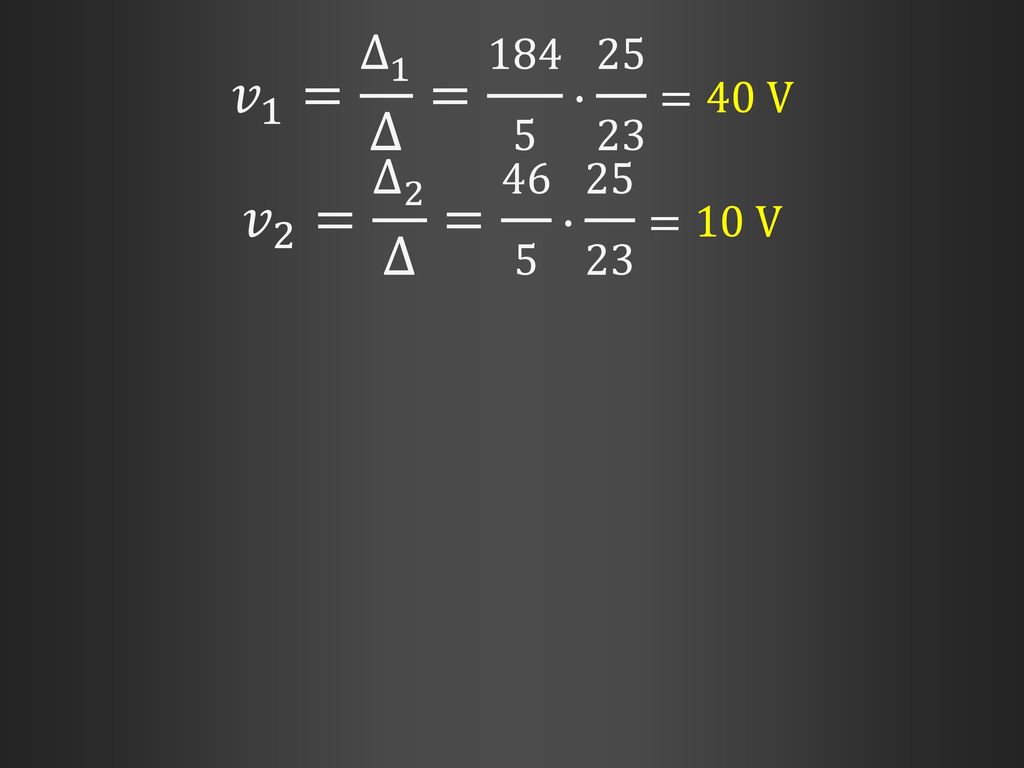 𝑣 1 = ∆ 1 ∆ = ∙ =40 V 𝑣 2 = ∆ 2 ∆ = 46 5 ∙ =10 V