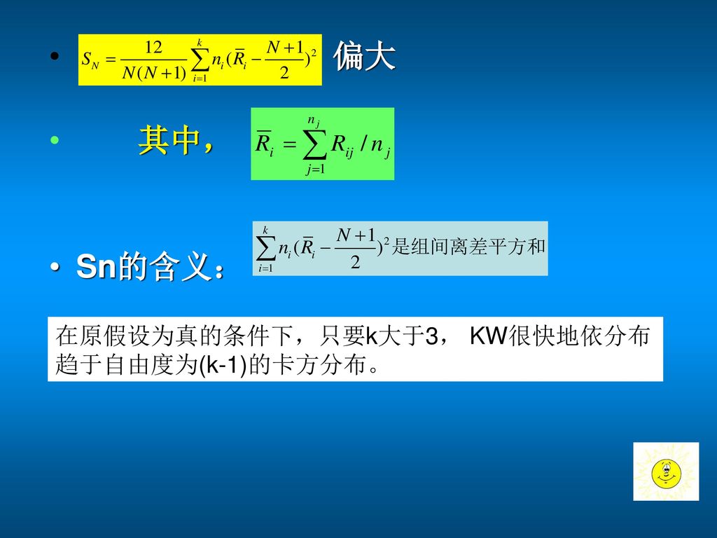 偏大 其中， Sn的含义： 在原假设为真的条件下，只要k大于3， KW很快地依分布趋于自由度为(k-1)的卡方分布。
