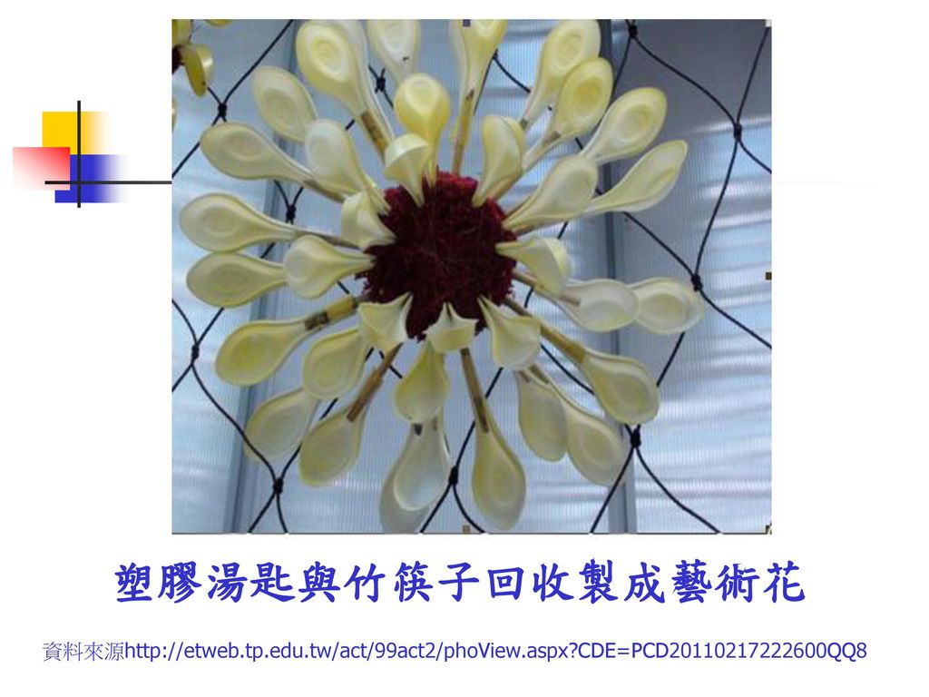 塑膠湯匙與竹筷子回收製成藝術花 資料來源  tp. edu. tw/act/99act2/phoView. aspx