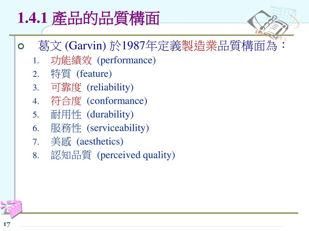 1.4.1 產品的品質構面 葛文 (Garvin) 於1987年定義製造業品質構面為： 功能績效 (performance)