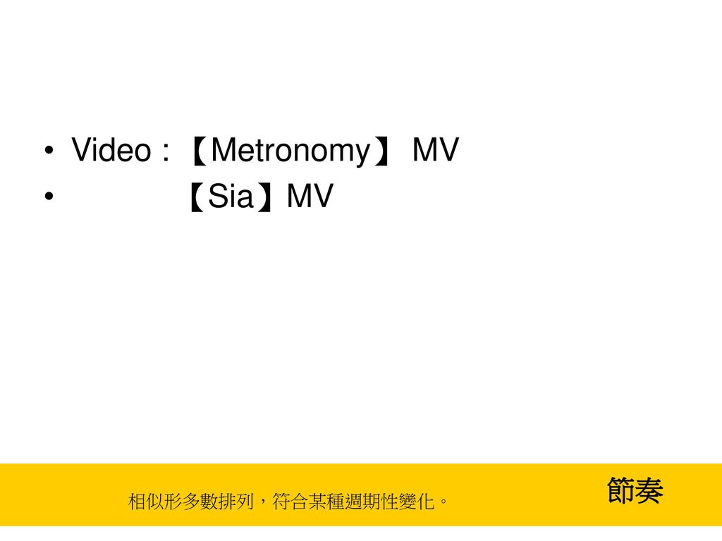 Video : 【Metronomy】 MV 【Sia】MV 節奏 相似形多數排列，符合某種週期性變化。