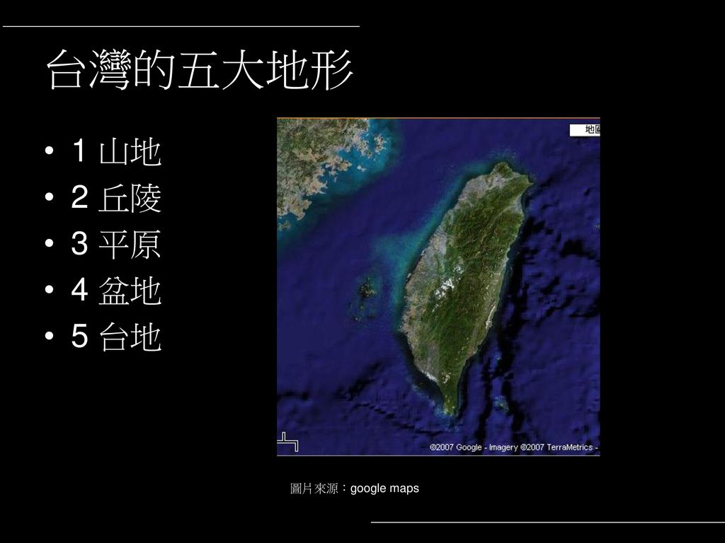 台灣的五大地形 1 山地 2 丘陵 3 平原 4 盆地 5 台地 圖片來源：google maps