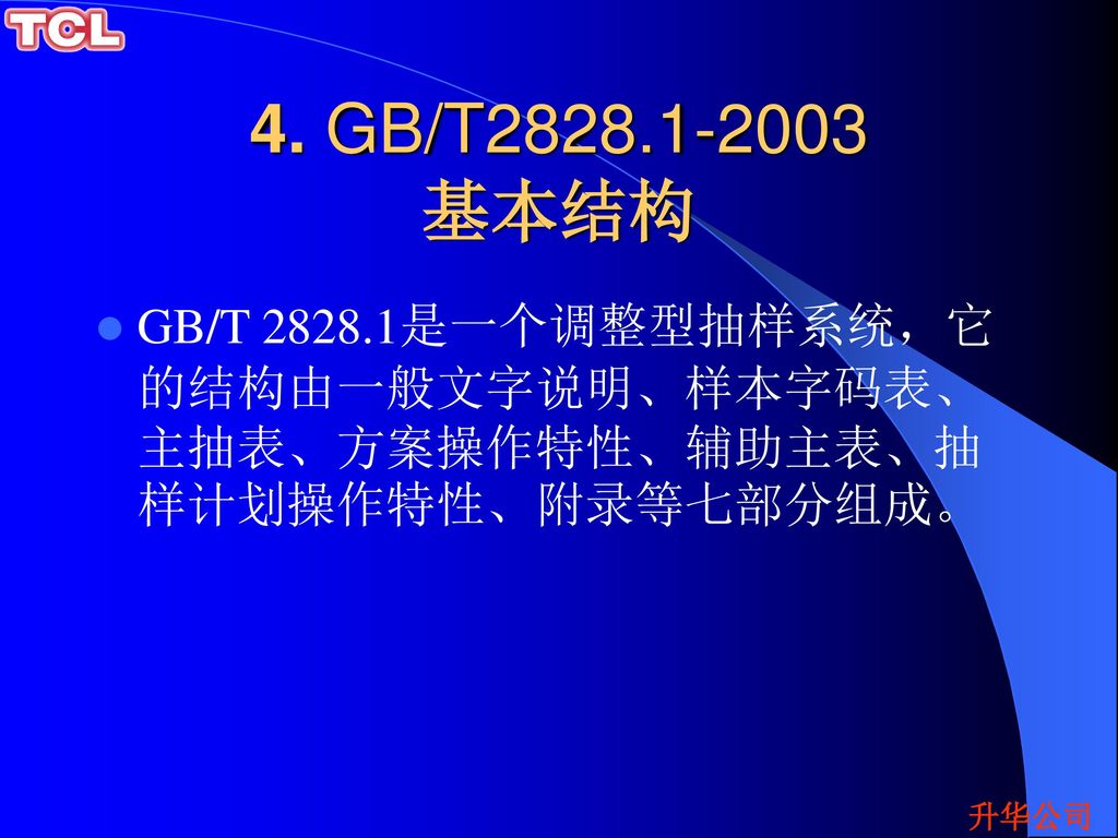 4. GB/T 基本结构 GB/T 是一个调整型抽样系统，它的结构由一般文字说明、样本字码表、主抽表、方案操作特性、辅助主表、抽样计划操作特性、附录等七部分组成。