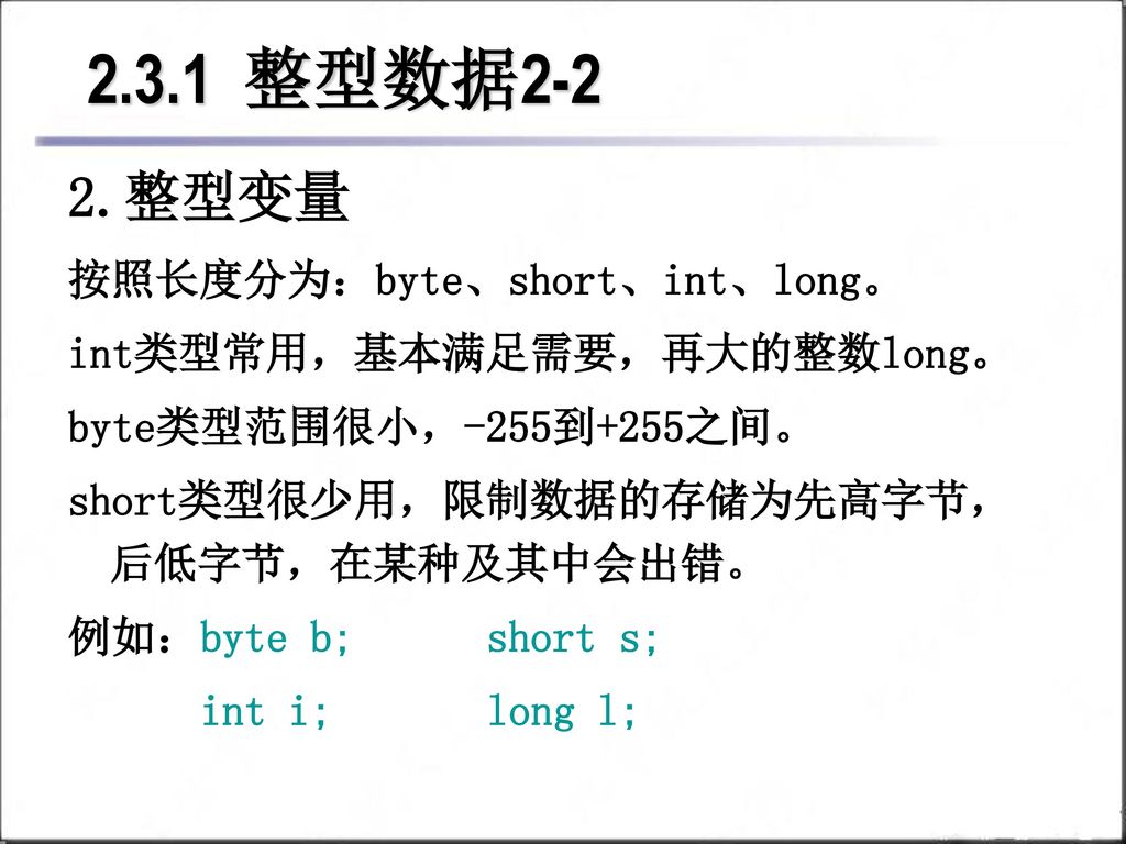 2.3.1 整型数据2-2 2.整型变量 按照长度分为：byte、short、int、long。