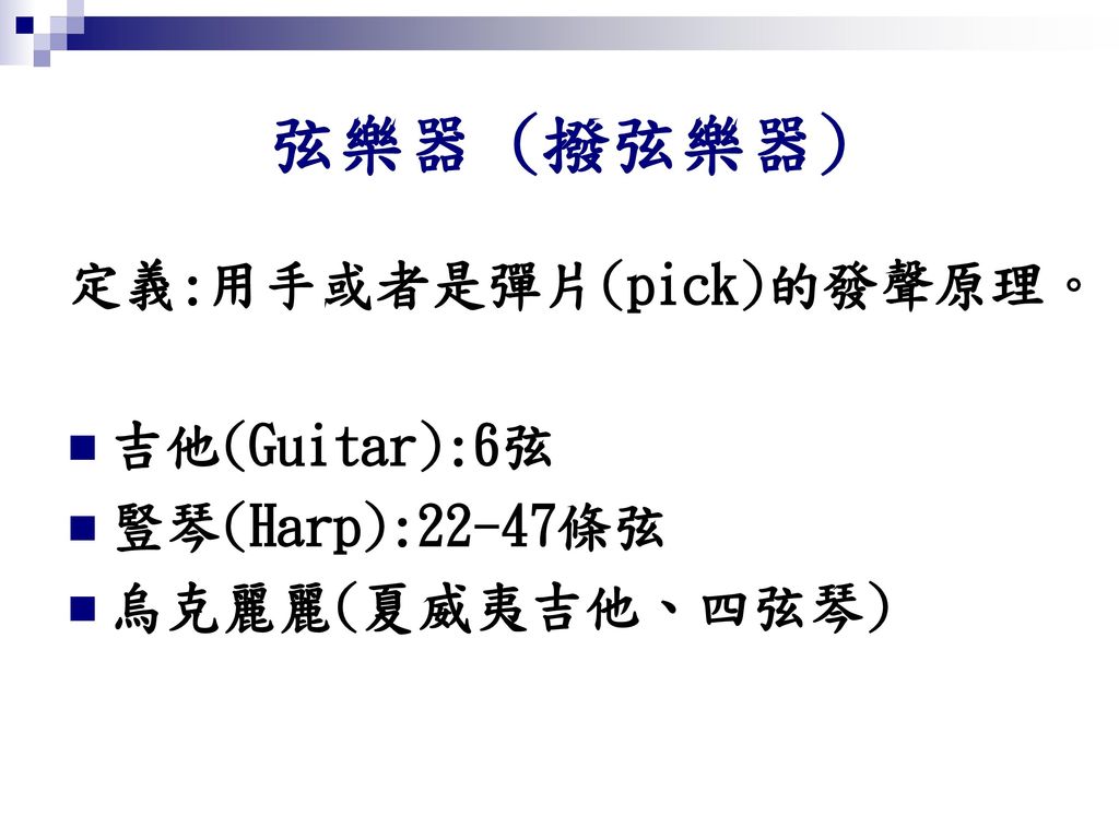 弦樂器 (撥弦樂器) 定義:用手或者是彈片(pick)的發聲原理。 吉他(Guitar):6弦 豎琴(Harp):22-47條弦