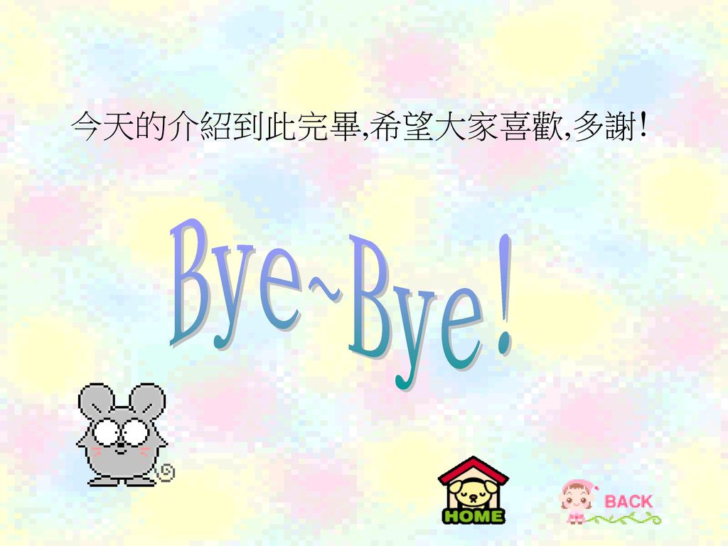 今天的介紹到此完畢,希望大家喜歡,多謝! Bye~Bye!