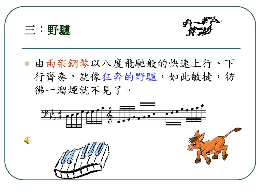 三：野驢 由兩架鋼琴以八度飛馳般的快速上行、下行齊奏，就像狂奔的野驢，如此敏捷，彷彿ㄧ溜煙就不見了。