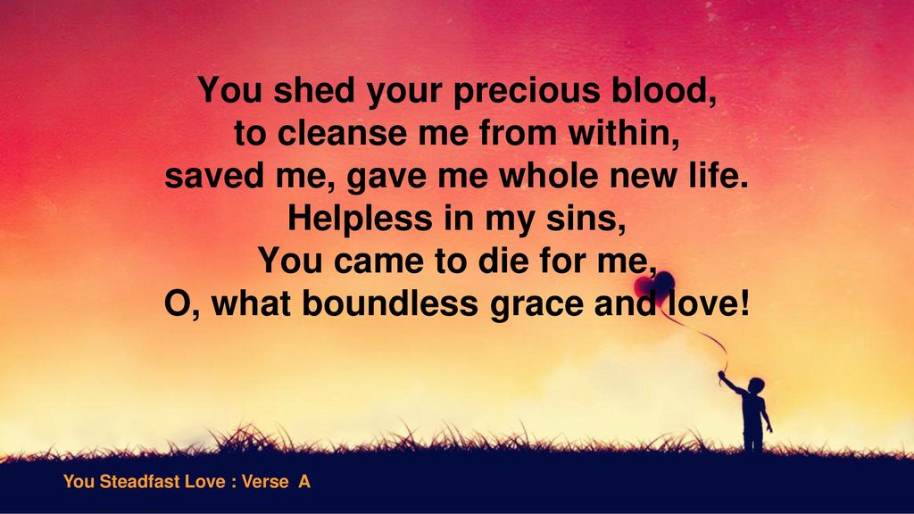 You shed your precious blood, to cleanse me from within,