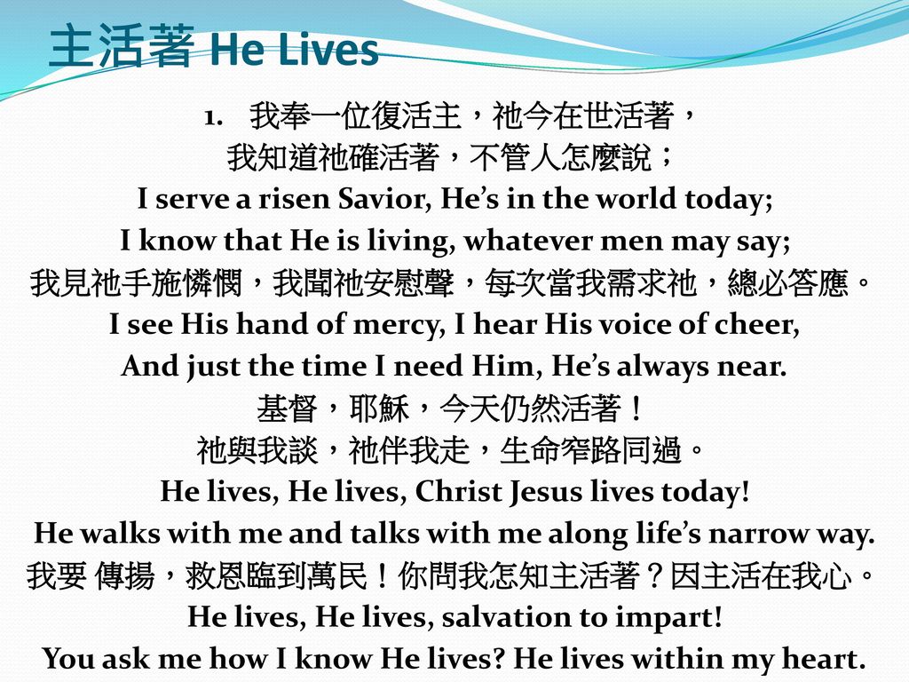 主活著 He Lives 我奉一位復活主，祂今在世活著， 我知道祂確活著，不管人怎麼說；